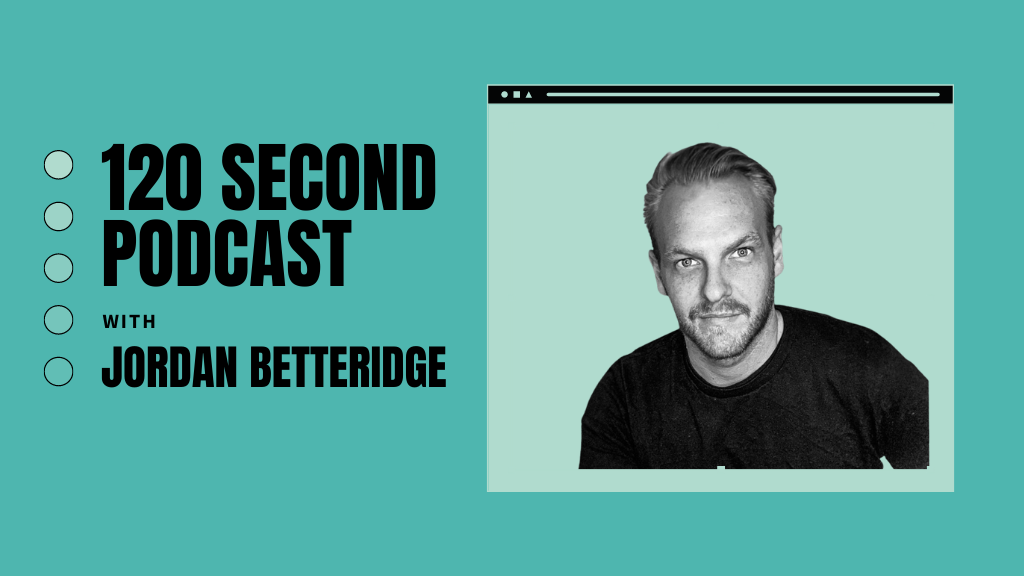 Jordan Betteridge - The 120 Second Recruitment Podcast